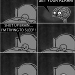 shut up brain, i'm trying to sleep | DID YOU SET YOUR ALARM | image tagged in shut up brain i'm trying to sleep | made w/ Imgflip meme maker