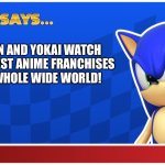 Sonic loves Digimon and Yokai watch | DIGIMON AND YOKAI WATCH ARE THE BEST ANIME FRANCHISES IN THE WHOLE WIDE WORLD! | image tagged in sonic says,anime,digimon,yokai watch | made w/ Imgflip meme maker