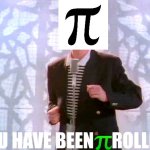 You have been π-rolled | YOU HAVE BEEN     ROLLED | image tagged in pi symbol | made w/ Imgflip meme maker