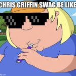 Chris Vaping | CHRIS GRIFFIN SWAG BE LIKE: | image tagged in chris vaping | made w/ Imgflip meme maker