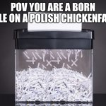 Shredder | POV YOU ARE A BORN MALE ON A POLISH CHICKENFARM | image tagged in shredder,chicken,cruel | made w/ Imgflip meme maker