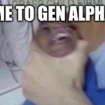 Gen alpha | ME TO GEN ALPHA | image tagged in casually approach child grasp child firmly yeet the child | made w/ Imgflip meme maker