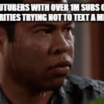 A sad situation in this gen | YOUTUBERS WITH OVER 1M SUBS OR CELEBRITIES TRYING NOT TO TEXT A MINOR: | image tagged in gifs,mrbeast,fun | made w/ Imgflip video-to-gif maker