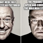 Amazon reviews be like: | THE PRODUCT ARRIVED OPEN AND COVERED IN DIRT. THE MAILMAN STOLE MY WIFE. PRODUCT GOT HERE FAST AND WAS EXACTLY AS PICTURED! | image tagged in dean norris's reaction,amazon | made w/ Imgflip meme maker