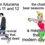 the bear is way better than futurama seasons 11 and 12 | the chad the bear seasons 1 2 and 3; the virgin futurama seasons 11 and 12; a masterpiece that is a modern day classic; a mediocre revival of a property that should've stayed dead | image tagged in virgin vs chad,futurama,the bear,memes | made w/ Imgflip meme maker