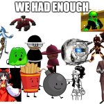 We had enough (with @-_.Fries_BFDI-TPOT._- & @BombyTheBananaEate meme