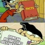 Who says going on holidays is just for summer anyway?! | GOING ON HOLIDAYS ISN'T JUST FOR SUMMER | image tagged in double d facts book | made w/ Imgflip meme maker