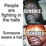 Sleeping Shaq Meme | People are fighting in the halls; SCHOOLS; Someone wears a hat; SCHOOLS | image tagged in memes,sleeping shaq,i sleep real shit,school | made w/ Imgflip meme maker