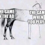 bruh moment | THE GAME IN THE AD; THE GAME WHEN YOU PLAY IT | image tagged in horse drawing,memes | made w/ Imgflip meme maker