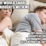 He's probably thinking about girls | I WISH HE WOULD SHARE HIS DEEP THOUGHTS WITH ME; THEY SHOULD CALL THE RECEIPTS AT THE STORE A "BUYOGRAPHY" AND FROM THE SELF-CHECKOUT AN "AUTOBUYOGRAPHY". | image tagged in he's probably thinking about girls | made w/ Imgflip meme maker