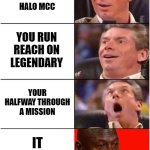 Halo Master Chief Collection: Sadness | YOUR FRIEND DOWNLOADS HALO MCC; YOU RUN REACH ON LEGENDARY; YOUR HALFWAY THROUGH A MISSION; IT CRASHES | image tagged in halo,master chief collection,master chief,vince mcmahon reaction,343,broken game | made w/ Imgflip meme maker