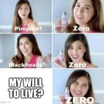 Pimples, Zero! | MY WILL TO LIVE? | image tagged in pimples zero | made w/ Imgflip meme maker