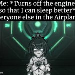 Welp, guess we'll die. | Me: *Turns off the engines so that I can sleep better*
Everyone else in the Airplane: | image tagged in gifs,airplane,me everyone else | made w/ Imgflip video-to-gif maker