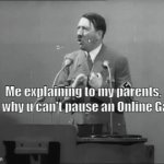 Real | Me explaining to my parents, that why u can't pause an Online Game: | image tagged in gifs,funny memes,dark humor,video games,relatable memes | made w/ Imgflip video-to-gif maker