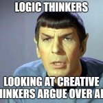 Logic | LOGIC THINKERS; LOOKING AT CREATIVE THINKERS ARGUE OVER ART | image tagged in disbelieving spock | made w/ Imgflip meme maker