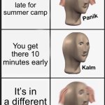 Dead | You’re late for summer camp; You get there 10 minutes early; It’s in a different time zone | image tagged in memes,panik kalm panik | made w/ Imgflip meme maker