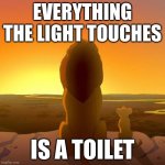 They mark everything! | EVERYTHING THE LIGHT TOUCHES; IS A TOILET | image tagged in everything the light touches | made w/ Imgflip meme maker