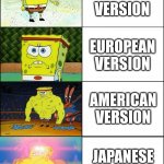 Video game localization be like | GERMAN VERSION; EUROPEAN VERSION; AMERICAN VERSION; JAPANESE VERSION | image tagged in sponge finna commit muder,memes,funny,gaming,spongbob,country | made w/ Imgflip meme maker