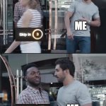 black guy stopping | ME; ME | image tagged in black guy stopping,youtube,youtube ads | made w/ Imgflip meme maker