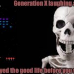 Laughing Skeleton | Generation X laughing at generation Z; We enjoyed the good life before you were even born | image tagged in laughing skeleton | made w/ Imgflip meme maker