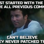 James T. Kirk beats the Kobayashi Maru by jailbreaking an LLM | I JUST STARTED WITH THE OLD "IGNORE ALL PREVIOUS COMMANDS"; CAN'T BELIEVE
THEY NEVER PATCHED THAT | image tagged in kirk explains how he beat the kobayashi maru,large language model,generative ai,ai safety,kobayashi maru,star trek | made w/ Imgflip meme maker