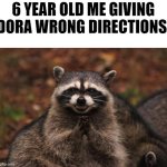 I'M SO EVIL | 6 YEAR OLD ME GIVING DORA WRONG DIRECTIONS: | image tagged in evil genius racoon,memes | made w/ Imgflip meme maker