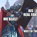 Honestly how I feel rn | HIS REAL FANS; MR BEAST; MOST OF THE INTERNET RN | image tagged in knight protecting princess,mr beast,kris,tyson,youtube,drama | made w/ Imgflip meme maker