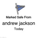 Marked Safe From | the police; andrew jackson | image tagged in memes,marked safe from | made w/ Imgflip meme maker