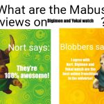 Nort and Blobbers love Digimon and Yokai watch | Digimon and Yokai watch; I agree with Nort. Digimon and Yokai watch are the best anime franchises in the universe! They're 100% awesome! | image tagged in mabus views skylanders,anime,yokai watch,digimon | made w/ Imgflip meme maker