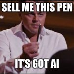 Ai | SELL ME THIS PEN; IT’S GOT AI | image tagged in sell me this pen | made w/ Imgflip meme maker