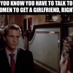 Of course I knew that! | YOU KNOW YOU HAVE TO TALK TO WOMEN TO GET A GIRLFRIEND, RIGHT? | image tagged in gifs,funny,no gf,relatable,no rizz | made w/ Imgflip video-to-gif maker