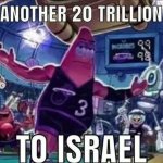 ANOTHER 20 TRILLION TO ISRAEL