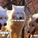 Laughing wolf | HERE WE GO AGAIN.. MEOOOWWW!! REEEEALLY? | image tagged in laughing wolf | made w/ Imgflip meme maker