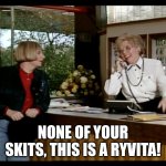 Victoria Wood Live with Pam | NONE OF YOUR SKITS, THIS IS A RYVITA! | image tagged in victoria wood live with pam | made w/ Imgflip meme maker