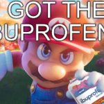 I got the ibuprofen (Mario)