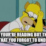 I had a stroke planning this meme | WHEN YOUR'RE READING BUT THE YOU REALIZE THAT YOU FORGOT TO UNDERSTAND | image tagged in gifs,homer simpson,reading,i'm having a stroke | made w/ Imgflip video-to-gif maker