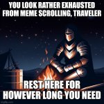 No need to get this to the front page, the rest point would be mundane if it was | YOU LOOK RATHER EXHAUSTED FROM MEME SCROLLING, TRAVELER; REST HERE FOR HOWEVER LONG YOU NEED | image tagged in a knight siting next to campfire in night,campfire,camp | made w/ Imgflip meme maker