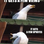 Inhaling Seagull | I POST A DUMB MEME ON IMGFLIP ABOUT BROWSING HISTORY; IT GETS A FEW VIEWS; IT GETS A FEW UPVOTES; IT'S SUDDENLY TRENDING IN THE FUN STREAM?? | image tagged in memes,inhaling seagull,imgflip trends | made w/ Imgflip meme maker