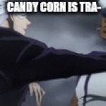 candy corn is the best candy | CANDY CORN IS TRA- | image tagged in gifs,candy corn | made w/ Imgflip video-to-gif maker