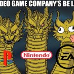 Three-headed Dragon | VIDEO GAME COMPANY'S BE LIKE | image tagged in three-headed dragon | made w/ Imgflip meme maker