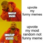 I'm not upvote begging i'm just speaking truth (If you think this is upvote begging just comment and I'll delete this) | upvote my funny memes; IMGFLIP USERS; upvote my most random not funny meme; IMGFLIP USERS | image tagged in memes,drake hotline bling | made w/ Imgflip meme maker
