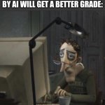 aaaagh | ME WRITING AN ESSAY KNOWING DARN WELL THAT ONE WRITTEN BY AI WILL GET A BETTER GRADE: | image tagged in essays,ai | made w/ Imgflip meme maker