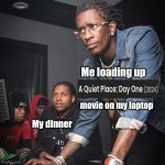 Young Thug and Lil Durk troubleshooting | Me loading up; movie on my laptop; My dinner | image tagged in young thug and lil durk troubleshooting | made w/ Imgflip meme maker