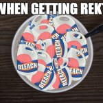 bleach cereal | WHEN GETTING REKT | image tagged in bowl of cheerios | made w/ Imgflip meme maker