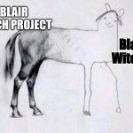 for real have you watched them both? It's just... wow | BLAIR WITCH PROJECT; Blair Witch 2; Itto-cy | image tagged in horse drawing,movies | made w/ Imgflip meme maker