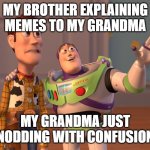 That one time... | MY BROTHER EXPLAINING MEMES TO MY GRANDMA; MY GRANDMA JUST NODDING WITH CONFUSION | image tagged in memes,grandma finds the internet | made w/ Imgflip meme maker