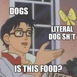 where'sthedifference? | DOGS; LITERAL DOG SH*T; IS THIS FOOD? | image tagged in memes,is this a pigeon,dogs | made w/ Imgflip meme maker