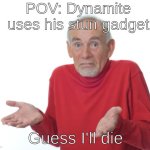 Guess I'll die  | POV: Dynamite uses his stun gadget; Guess I'll die | image tagged in guess i'll die,funny,memes,haha,brawl stars | made w/ Imgflip meme maker