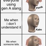 Panik Kalm Panik | Me when everyone using gen A slang; Me when i don’t understand it; Me when someone tells me what it means | image tagged in memes,panik kalm panik | made w/ Imgflip meme maker