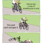 Karma fail | Karma has a way of sneaking up on you. You just can't escape it. | image tagged in memes,bike fall | made w/ Imgflip meme maker